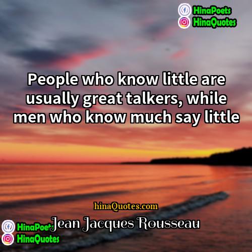 Jean Jacques Rousseau Quotes | People who know little are usually great